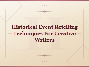 Historical Event Retelling Techniques for Creative Writers in Narrative Style Variations