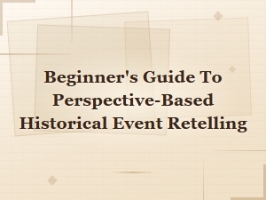 Beginner's Guide to Perspective-Based Historical Event Retelling