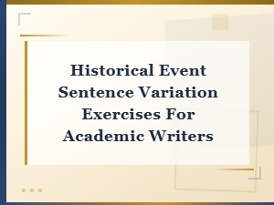 Rewriting Techniques: Historical Event Sentence Variation Exercises for Academic Writers