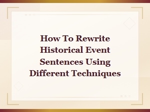 How to Rewrite Historical Event Sentences Using Different Techniques