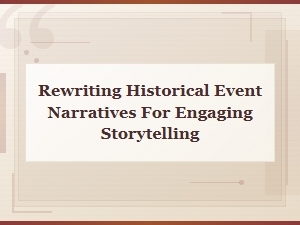 Rewriting Historical Events Into Compelling Stories That Captivate Readers