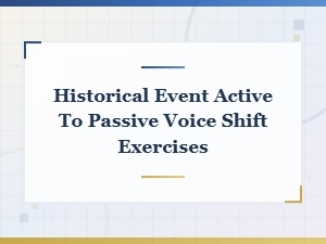 Historical Events Active to Passive Voice Shift Exercises
