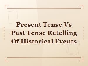 Present Tense vs Past Tense: Retelling Historical Events Effectively